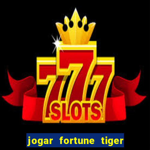 jogar fortune tiger de graca